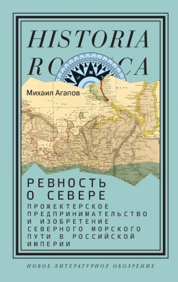 Скачать книгу Ревность о Севере. Прожектерское предпринимательство и изобретение Северного морского пути в Российской империи