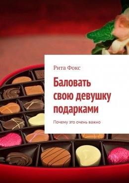 Скачать книгу Баловать свою девушку подарками. Почему это очень важно