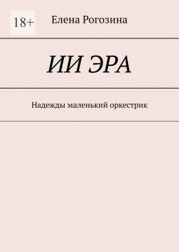 Скачать книгу ИИ Эра. Надежды маленький оркестрик