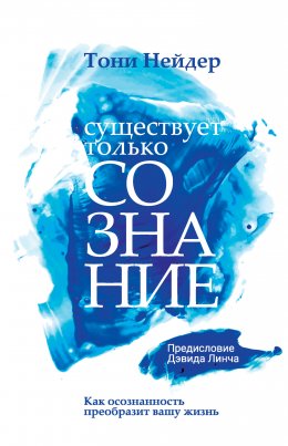 Скачать книгу Существует только сознание. Как осознанность преобразит вашу жизнь