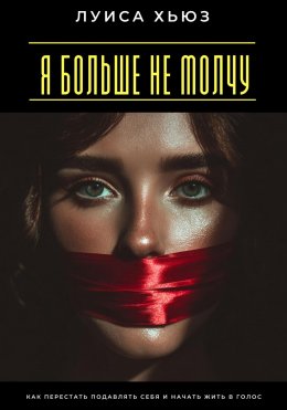 Скачать книгу Я больше не молчу. Как перестать подавлять себя и начать жить в голос