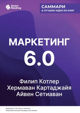 Скачать книгу Маркетинг 6.0. Будущее за иммерсивностью, слиянием цифрового и физического миров. Филип Котлер, Хермаван Картаджайя, Айвен Сетиаван. Саммари