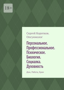 Скачать книгу Персональное. Профессиональное. Психическое. Биология. Социалка. Духовность. Дом, работа, храм