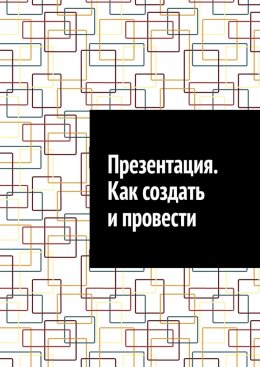 Скачать книгу Презентация. Как создать и провести