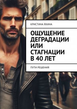 Скачать книгу Ощущение деградации или стагнации в 40 лет. Пути решения