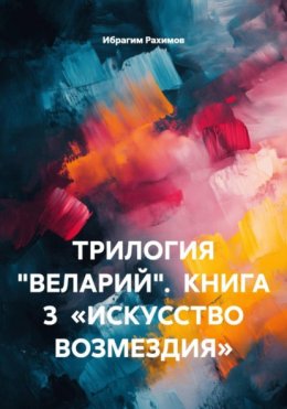 Скачать книгу ТРИЛОГИЯ «ВЕЛАРИЙ». КНИГА 3 «ИСКУССТВО ВОЗМЕЗДИЯ»
