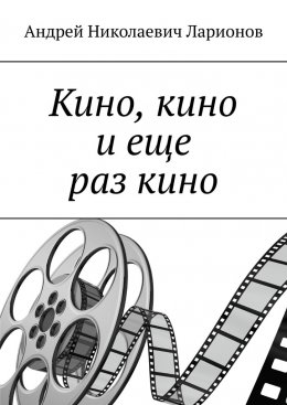 Скачать книгу Кино, кино и еще раз кино