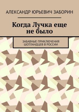 Скачать книгу Когда Лучка еще не было. Забавные приключения шотландцев в России