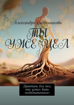Скачать книгу Ты уже цел. Практики для тех, кто устал быть «недостаточным»