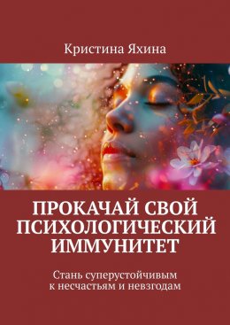 Скачать книгу Прокачай свой психологический иммунитет. Стань суперустойчивым к несчастьям и невзгодам