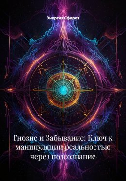 Скачать книгу Гнозис и Забывание: Ключ к манипуляции реальностью через подсознание