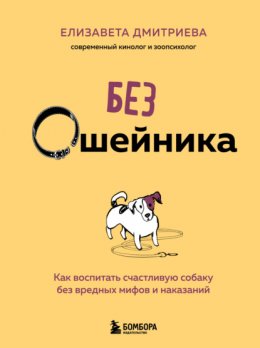 Скачать книгу Без ошейника. Как воспитать счастливую собаку без вредных мифов и наказаний