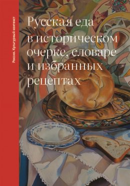 Скачать книгу Русская еда в историческом очерке, словаре и избранных рецептах