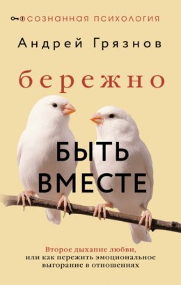 Скачать книгу Бережно быть вместе. Второе дыхание любви, или Как пережить эмоциональное выгорание в отношениях