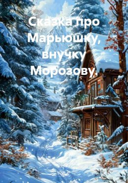 Скачать книгу Сказка про Марьюшку, внучку Морозову.