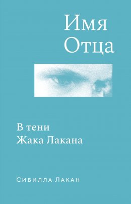 Скачать книгу Имя Отца. В тени Жака Лакана