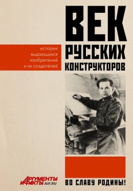 Скачать книгу Век русских конструкторов. Истории выдающихся изобретений и их создателей