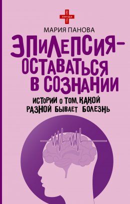 Скачать книгу Эпилепсия – оставаться в сознании. Истории о том, какой разной бывает болезнь