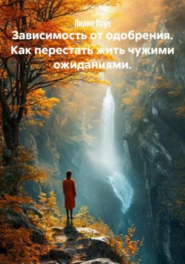Скачать книгу Зависимость от одобрения. Как перестать жить чужими ожиданиями.