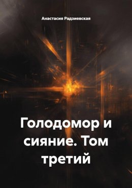 Скачать книгу Голодомор и сияние. Том третий