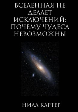 Скачать книгу Вселенная не делает исключений: почему чудеса невозможны