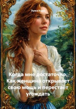 Скачать книгу Когда мне достаточно. Как женщина открывает свою мощь и перестаёт угождать