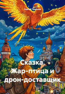 Скачать книгу Сказка. Жар-птица и дрон-доставщик