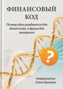 Скачать книгу Финансовый код. Почему одни рождаются для богатства, а другие для выгорания