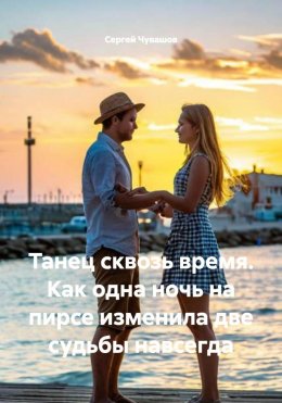 Скачать книгу Танец сквозь время. Как одна ночь на пирсе изменила две судьбы навсегда