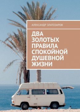 Скачать книгу Два золотых правила спокойной душевной жизни