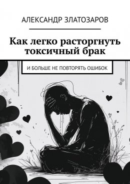 Скачать книгу Как легко расторгнуть токсичный брак. И больше не повторять ошибок