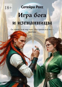 Скачать книгу Игра бога и изгнанницы. Он принёс в её мир хаос. Она принесла в его – надежду