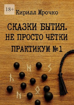 Скачать книгу Сказки Бытия. Не просто чётки. Практикум №1.