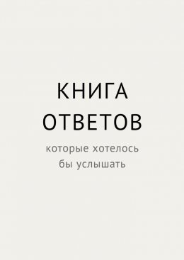 Скачать книгу Книга ответов, которые хотелось бы услышать