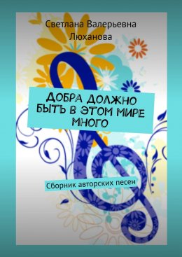 Скачать книгу Добра должно быть в этом мире много. Сборник авторских песен