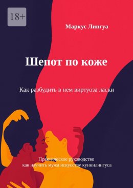 Скачать книгу Шепот по коже. Как разбудить в нем виртуоза ласки. Практическое руководство, как научить мужа искусству куннилингуса