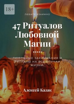 Скачать книгу 47 ритуалов любовной магии. Любовные заклинания и ритуалы на все случаи жизни