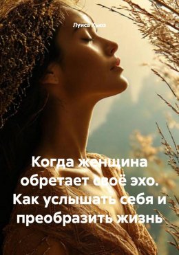 Скачать книгу Когда женщина обретает своё эхо. Как услышать себя и преобразить жизнь