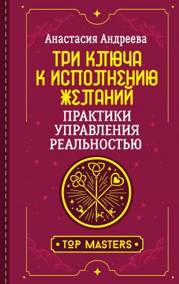 Скачать книгу Три ключа к исполнению желаний. Практики управления реальностью