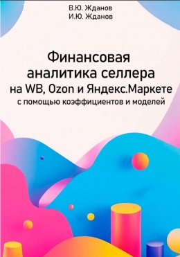 Скачать книгу Финансовая аналитика селлера на WB, Ozon и Яндекс Маркете с помощью коэффициентов и моделей