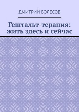 Скачать книгу Гештальт-терапия: жить здесь и сейчас