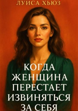 Скачать книгу Когда женщина перестаёт извиняться за себя