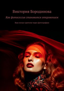 Скачать книгу Как фотосессия становится откровением. Ваш посыл зрителю через фотографию