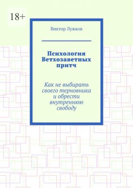 Скачать книгу Психология Ветхозаветных притч. Как не выбирать своего терновника и обрести внутреннюю свободу