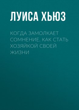 Скачать книгу Когда замолкает сомнение. Как стать хозяйкой своей жизни