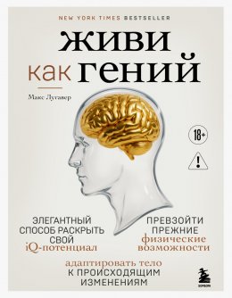 Скачать книгу Живи как гений. Элегантный способ раскрыть свой IQ-потенциал, превзойти прежние физические возможности и адаптировать тело к происходящим изменениям