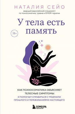 Скачать книгу У тела есть память. Как психосоматика объясняет телесные симптомы и помогает справиться с травмами прошлого и переживаниями настоящего