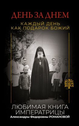 Скачать книгу День за днем. Каждый день как подарок Божий. Любимая книга императрицы Александры Федоровны Романовой