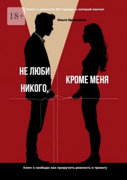 Скачать книгу Не люби никого, кроме меня. Книга о ревности №1: правда, о которой молчат