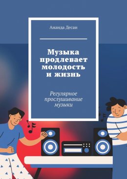 Скачать книгу Музыка продлевает молодость и жизнь. Регулярное прослушивание музыки